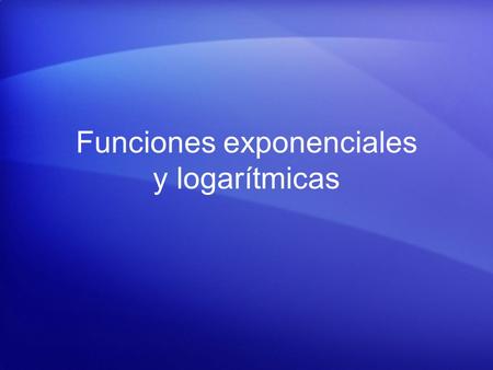 Funciones exponenciales y logarítmicas