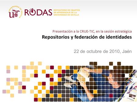 Presentación a la CRUE-TIC, en la sesión estratégica Repositorios y federación de identidades 22 de octubre de 2010, Jaén.
