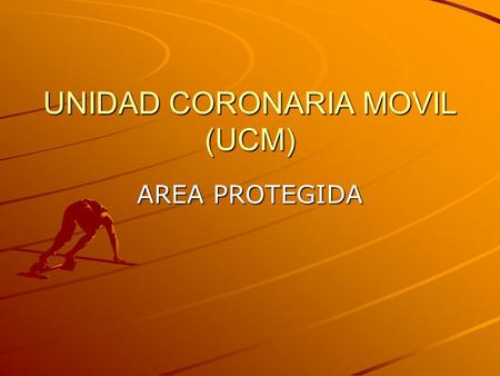 UNIDAD CORONARIA MOVIL (UCM) AREA PROTEGIDA. PROTOCOLO DE LLAMADO.