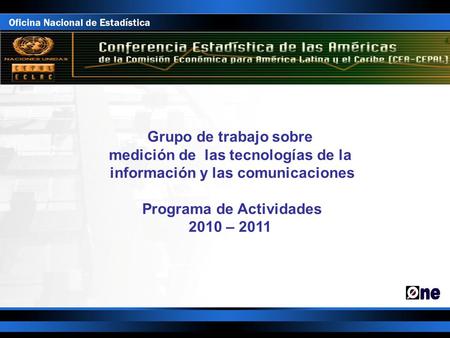Grupo de trabajo sobre medición de las tecnologías de la información y las comunicaciones Programa de Actividades 2010 – 2011.