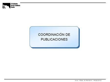 COORDINACIÓN DE PUBLICACIONES MANUAL INTEGRAL DE ORGANIZACION Y PROCEDIMIENTOS.