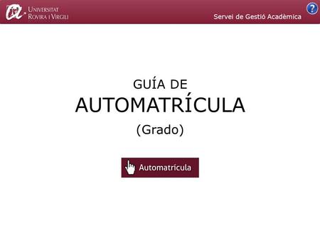(Grado) GUÍA DE Servei de Gestió Acadèmica AUTOMATRÍCULA.