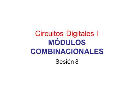 Circuitos Digitales I MÓDULOS COMBINACIONALES