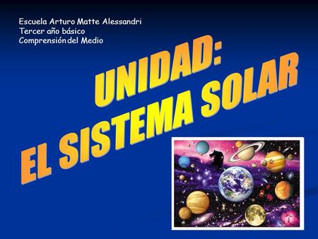 UNIDAD: EL SISTEMA SOLAR Escuela Arturo Matte Alessandri