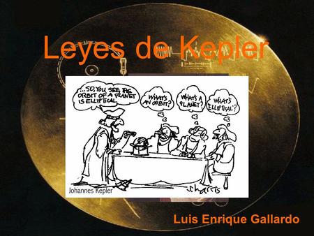Leyes de Kepler Luis Enrique Gallardo.