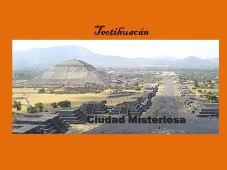 Teotihuacán Ciudad Misteriosa.