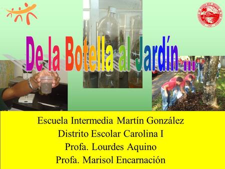 De la Botella al Jardín ... Escuela Intermedia Martín González