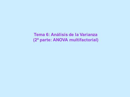Tema 6: Análisis de la Varianza (2ª parte: ANOVA multifactorial)