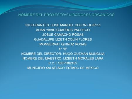 INTEGRANTES :JOSE MANUEL COLON QUIROZ ADAN YAVID CUADROS PACHECO JOSUE CAMACHO ROSAS GUADALUPE LIZETH COLIN FLORES MONSERRAT QUIROZ ROSAS 4° “B” NOMBRE.