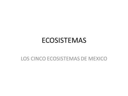 LOS CINCO ECOSISTEMAS DE MEXICO