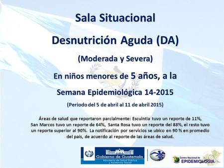 Sala Situacional Desnutrición Aguda (DA) (Moderada y Severa) En niños menores de 5 años, a la Semana Epidemiológica 14-2015 (Periodo del 5 de abril al.