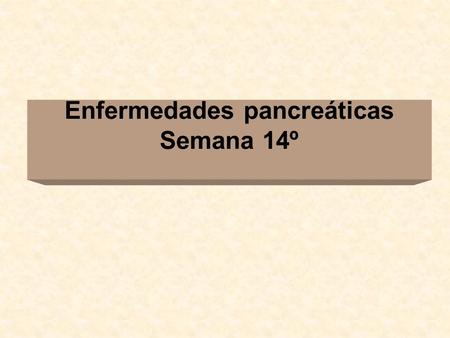 Enfermedades pancreáticas Semana 14º