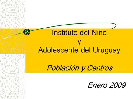 Instituto del Niño y Adolescente del Uruguay Enero 2009 Población y Centros.