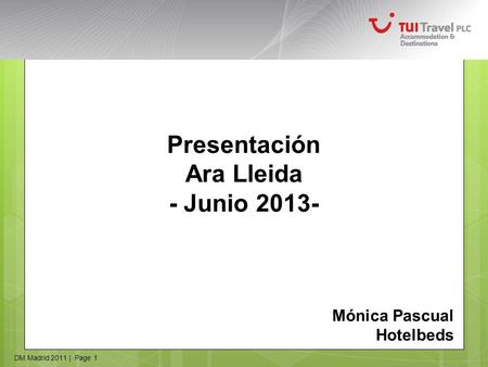 DM Madrid 2011 | Page 1 Presentación Ara Lleida - Junio 2013- Mónica Pascual Hotelbeds.