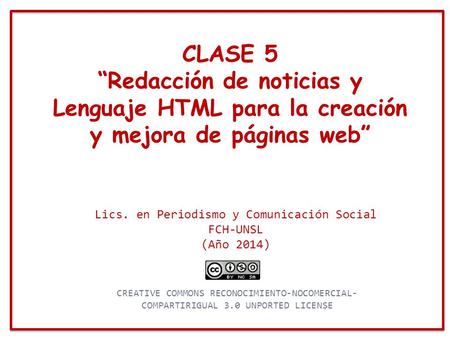 CLASE 5 “Redacción de noticias y Lenguaje HTML para la creación y mejora de páginas web” Lics. en Periodismo y Comunicación Social FCH-UNSL (Año 2014)