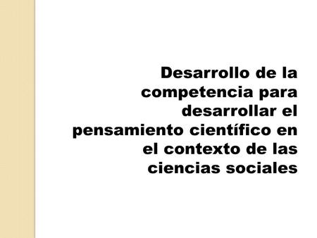Desarrollo de la competencia para desarrollar el pensamiento científico en el contexto de las ciencias sociales.