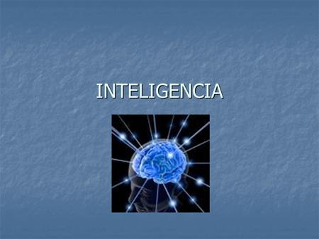 INTELIGENCIA. La inteligencia es la capacidad de relacionar conocimientos que poseemos para resolver una determinada situación. La inteligencia es la.