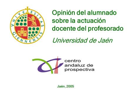 Jaén, 2005 Opinión del alumnado sobre la actuación docente del profesorado Universidad de Jaén.