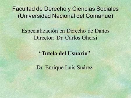 Facultad de Derecho y Ciencias Sociales (Universidad Nacional del Comahue) Especialización en Derecho de Daños Director: Dr. Carlos Ghersi “Tutela del.