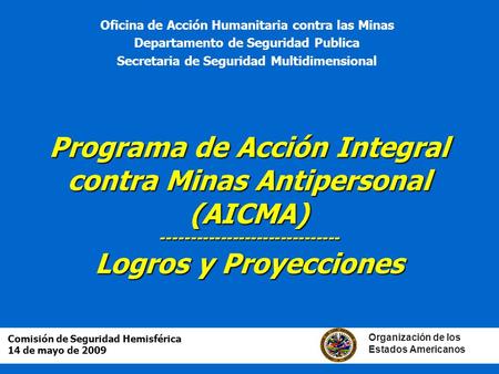 Organización de los Estados Americanos Programa de Acción Integral contra Minas Antipersonal (AICMA) ------------------------------ Logros y Proyecciones.
