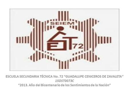 ESCUELA SECUNDARIA TÉCNICA No. 72 “GUADALUPE CENICEROS DE ZAVALETA”