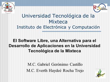 Universidad Tecnológica de la Mixteca Instituto de Electrónica y Computación El Software Libre, una Alternativa para el Desarrollo de Aplicaciones en la.