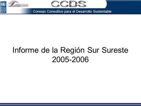 Consejo Consultivo para el Desarrollo Sustentable Informe de la Región Sur Sureste 2005-2006.