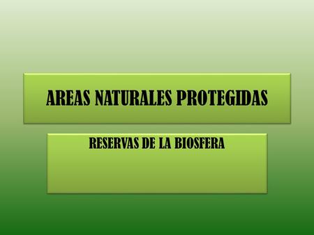 AREAS NATURALES PROTEGIDAS RESERVAS DE LA BIOSFERA.