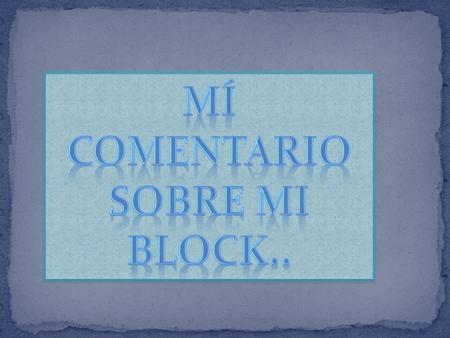 MÍ COMENTARIO Sobre mi block..