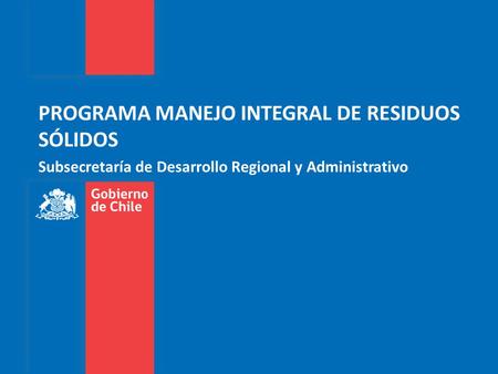 PROGRAMA MANEJO INTEGRAL DE RESIDUOS SÓLIDOS Subsecretaría de Desarrollo Regional y Administrativo.