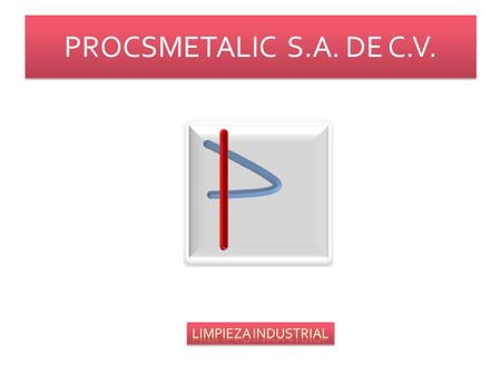 PROCSMETALIC S.A. DE C.V. LIMPIEZA INDUSTRIAL.