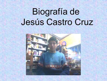 Biografía de Jesús Castro Cruz