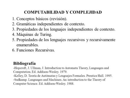 COMPUTABILIDAD Y COMPLEJIDAD 1. Conceptos básicos (revisión). 2. Gramáticas independientes de contexto. 3. Propiedades de los lenguajes independientes.