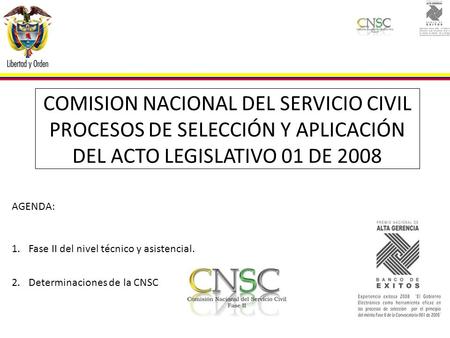 COMISION NACIONAL DEL SERVICIO CIVIL PROCESOS DE SELECCIÓN Y APLICACIÓN DEL ACTO LEGISLATIVO 01 DE 2008 AGENDA: 1.Fase II del nivel técnico y asistencial.