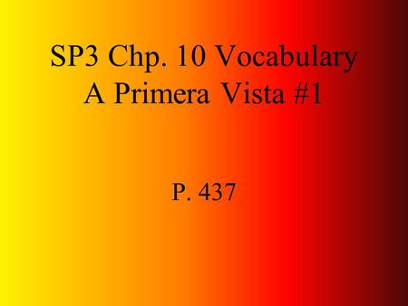 SP3 Chp. 10 Vocabulary A Primera Vista #1 P. 437.