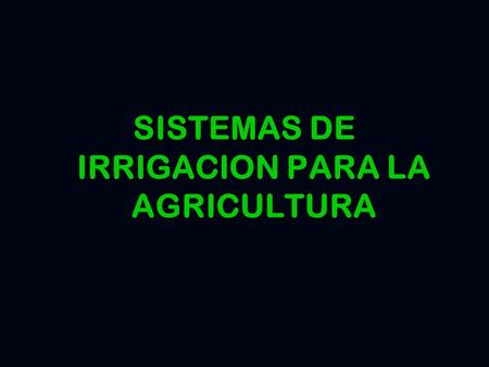 SISTEMAS DE IRRIGACION PARA LA AGRICULTURA