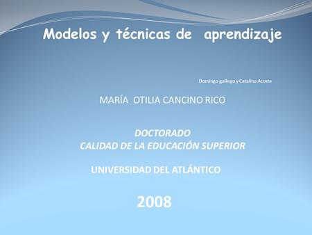 2008 Modelos y técnicas de aprendizaje MARÍA OTILIA CANCINO RICO