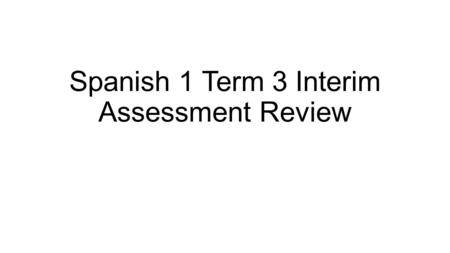 Spanish 1 Term 3 Interim Assessment Review. AR Verb Endings singular plural yo-onosotros-amos tú-as usted, él, ella-austedes, ellos, ellas-an ER Verb.