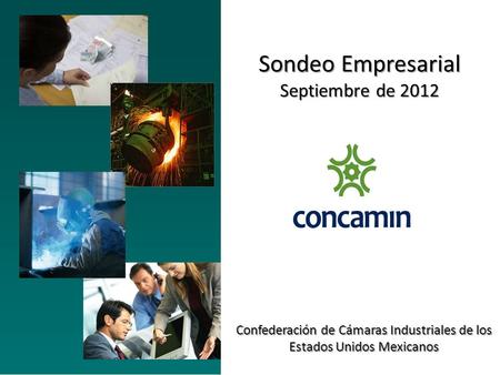 Sondeo Empresarial Septiembre de 2012 Confederación de Cámaras Industriales de los Estados Unidos Mexicanos.