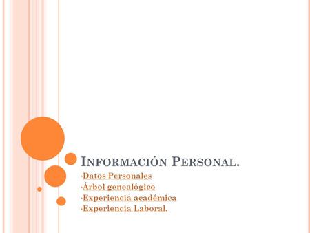 I NFORMACIÓN P ERSONAL. Datos Personales Árbol genealógico Experiencia académica Experiencia Laboral.