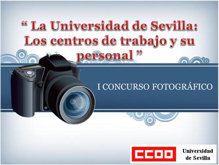 I CONCURSO FOTOGRÁFICO. Con motivo de la celebración 1º mayo 2013 CC.OO. Universidad de Sevilla organiza el I Concurso Fotográfico « La Universidad de.