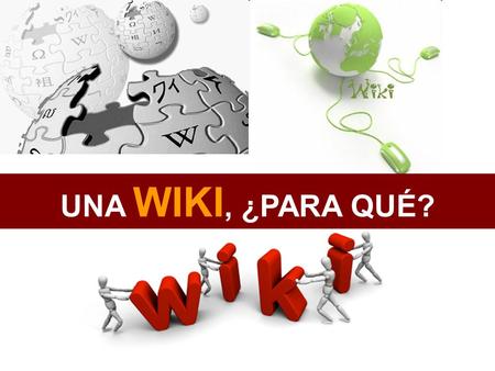 UNA WIKI, ¿PARA QUÉ?. ¿Qué es una wiki?  Una wiki, ¿para qué?  Los alumnos para...  Los profesores para...  Profesores y alumnos para...  Los asesores.