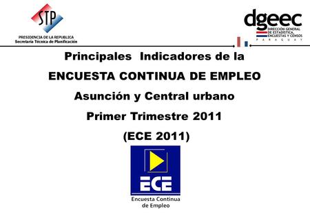Principales Indicadores de la ENCUESTA CONTINUA DE EMPLEO Asunción y Central urbano Primer Trimestre 2011 (ECE 2011)