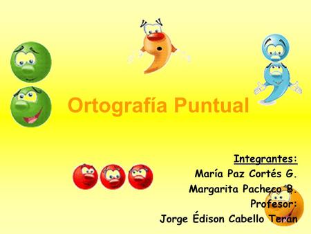 Ortografía Puntual Integrantes: María Paz Cortés G.