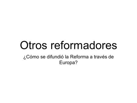 ¿Cómo se difundió la Reforma a través de Europa?