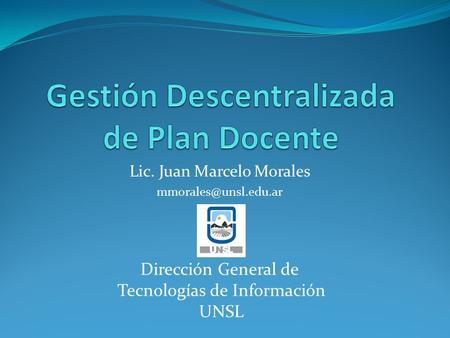 Lic. Juan Marcelo Morales Dirección General de Tecnologías de Información UNSL.