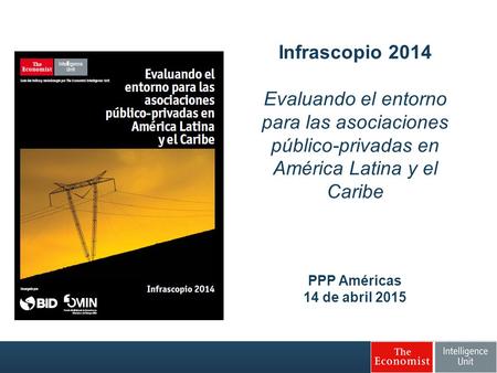 Infrascopio 2014 Evaluando el entorno para las asociaciones público-privadas en América Latina y el Caribe PPP Américas 14 de abril 2015.