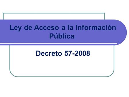 Ley de Acceso a la Información Pública Decreto 57-2008.