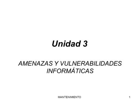 MANTENIMIENTO1 Unidad 3 AMENAZAS Y VULNERABILIDADES INFORMÁTICAS.