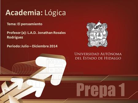 Academia: Lógica Tema: El pensamiento Profesor (a): L.A.D. Jonathan Rosales Rodríguez Periodo: Julio – Diciembre 2014.